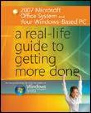 2007 Microsoft Office System and Your WindowsBased PC A RealLife Guide to Getting More Done