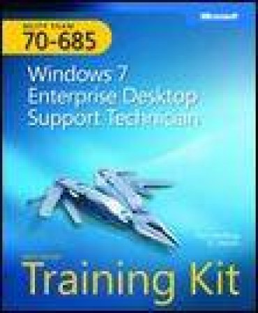 Windows 7 Enterprise Desktop Support Technician MCITP (Exam 70-685): Self-Paced Training Kit by Tony Northrup & J C Mackin