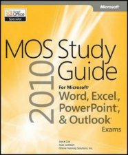 MOS 2010 Study Guide for Microsoft Word Excel PowerPoint and Outlook