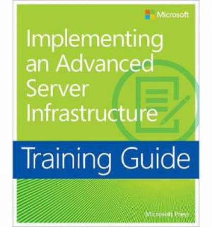 Training Guide: Implementing an Advanced Server Infrastructure by Janique Carbone