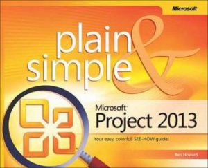 Microsoft(R) Project 2013 Plain & Simple by Ben Howard