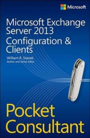 Microsoft Exchange Server 2013 Pocket Consultant: Configuration and Clients by William R. Stanek