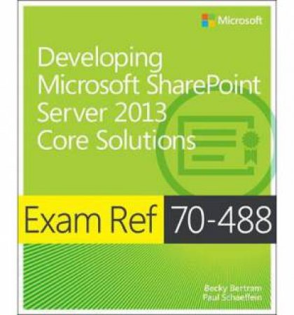 Exam Ref 70-488: Developing Microsoft SharePoint Server 2013 Core Solutions by Becky Bertram