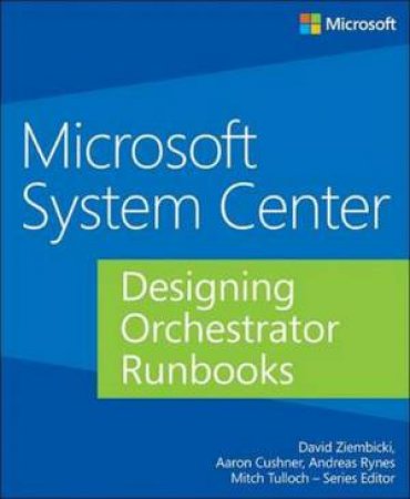Microsoft System Center: Designing Orchestrator Runbooks by David Ziembicki