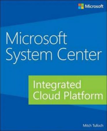 Microsoft System Center: Integrated Cloud Platform by Mitch Tulloch
