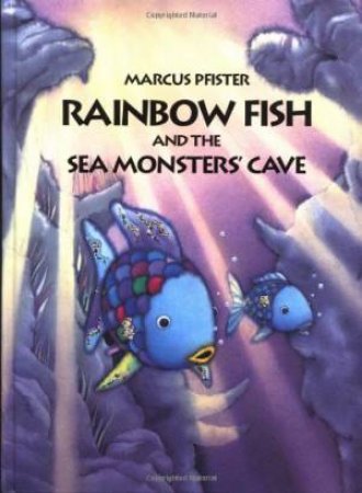 Rainbow Fish And The Sea Monsters' Cave by Marcus Pfister & J. Alison James & J. Alison James