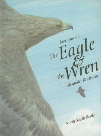 Eagle And The Wren by Jane Goodall & Alexander Reichstein