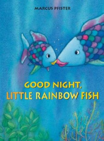 Rainbow Fish: Good Night, Little Rainbow Fish by Marcus Pfister