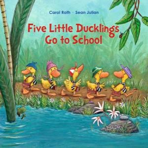 Five Little Ducklings Go To School by Carol Roth & Sean Julian