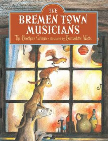 Bremen Town Musicians by Brothers Grimm & Bernadette Watts