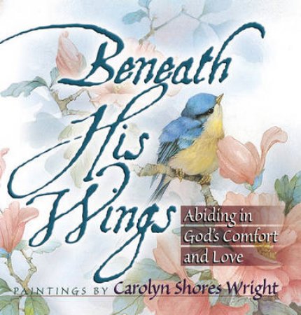 Beneath His Wings by Carolyn Shores Wright