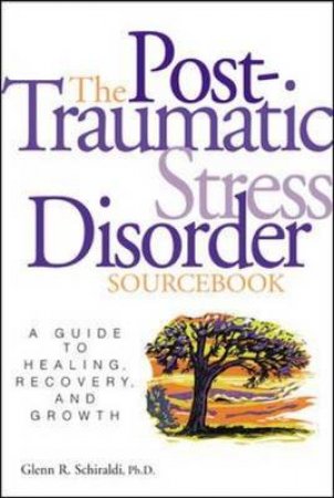 The Post-Traumatic Stress Disorder Sourcebook by Glenn R Schiraldi