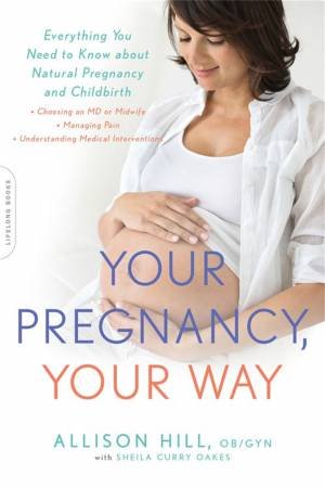 Your Pregnancy, Your Way by Allison Hill & Sheila Curry Oakes