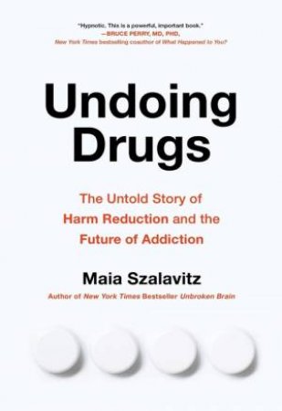 Undoing Drugs by Maia Szalavitz