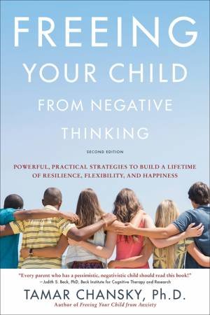 Freeing Your Child From Negative Thinking by Tamar Chansky