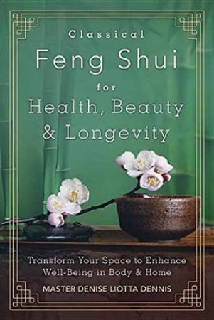 Classical Feng Shui for Health, Beauty & Longevity by Dennis Liotta & Denise Master