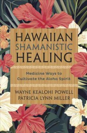 Hawaiian Shamanistic Healing by Wayne Kealohi Powell & Patricia Lynn Miller