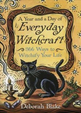 A Year And A Day Of Everyday Witchcraft by Deborah Blake