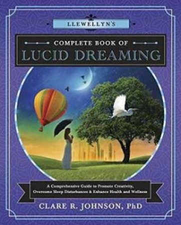Llewellyn's Complete Book Of Lucid Dreaming by Clare R. Johnson Ph.D