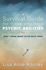 A Survival Guide for Those Who Have Psychic Abilities and Dont Know What to Do With Them