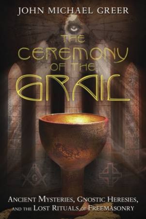 The Ceremony Of The Grail by John Michael Greer