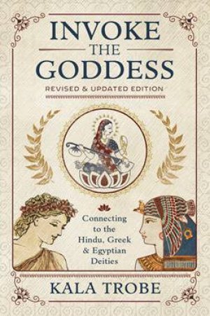 Invoke The Goddess, Revised & Updated by Kala Trobe