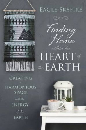 Finding Home Within The Heart Of The Earth by Eagle Skyfire