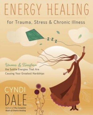 Energy Healing For Trauma, Stress & Chronic Illness by Cyndi Dale