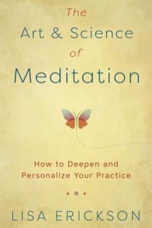 The Art & Science Of Meditation by Lisa Erickson