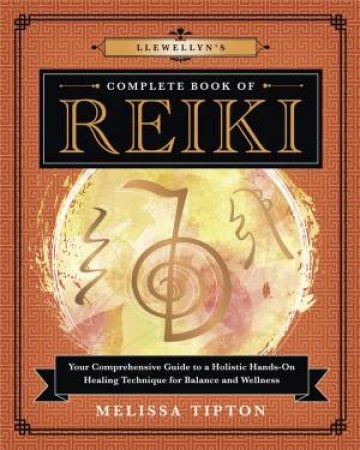 Llewellyn's Complete Book Of Reiki by Melissa Tipton