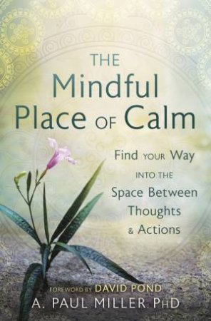The Mindful Place Of Calm by A. Paul Phd Miller