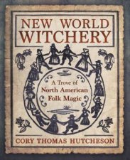 New World Witchery A Trove Of North American Folk Magic