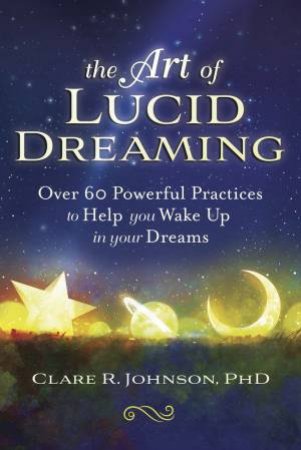 The Art Of Lucid Dreaming by Clare R. Johnson