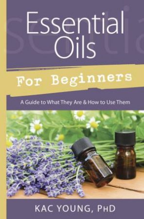 Essential Oils For Beginners by Kac Young