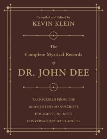 The Complete Mystical Records Of Dr. John Dee by Kevin Klein