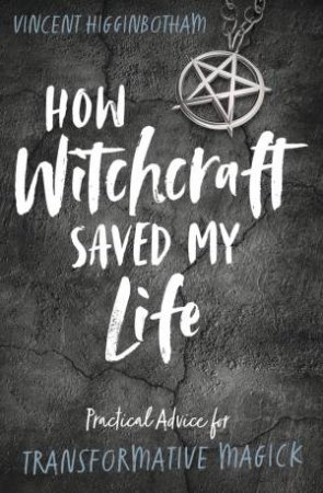 How Witchcraft Saved My Life by Vincent Higginbotham