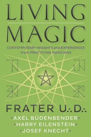 Living Magic: Contemporary Insights And Experiences From Practicing Magicians by Frater U.:D & Axel Büdenbender