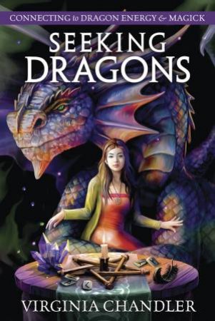 Seeking Dragons: Connecting To Dragon Energy  &  Magick by Virginia Chandler