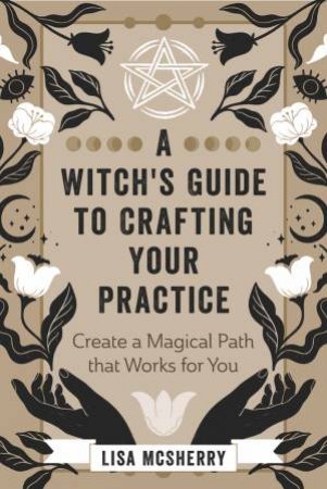 A Witch's Guide To Crafting Your Practice by Lisa Mcsherry