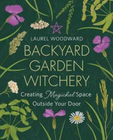 Backyard Garden Witchery by Woodward Laurel