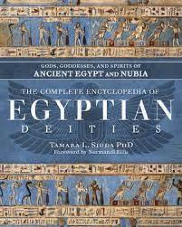 The Complete Encyclopedia Of Egyptian Deities by Tamara L.  &  Ellis, Normandi Siuda