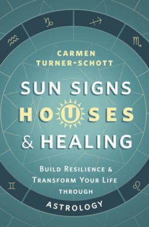 Sun Signs, Houses, And Healing by Carmen Turner-Schott