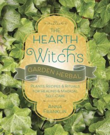 The Hearth Witch's Garden Herbal by Anna Franklin