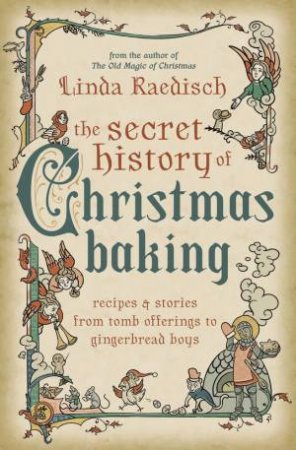 The Secret History Of Christmas Baking by Linda Raedisch