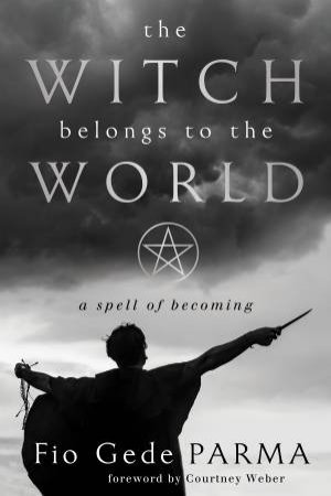 The Witch Belongs To The World by Fio Gede  &  Weber, Courtney Parma
