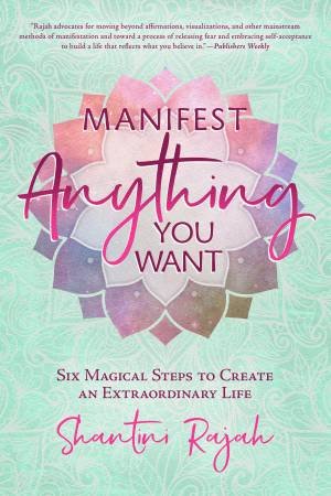 Manifest Anything You Want by Shantini Rajah