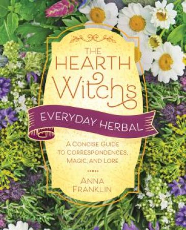 The Hearth Witch's Everyday Herbal by Anna Franklin
