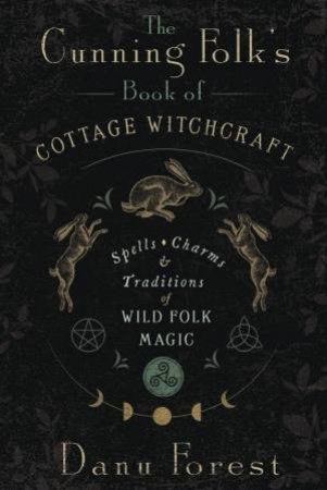 The Cunning Folk's Book Of Cottage Witchcraft by Danu Forest