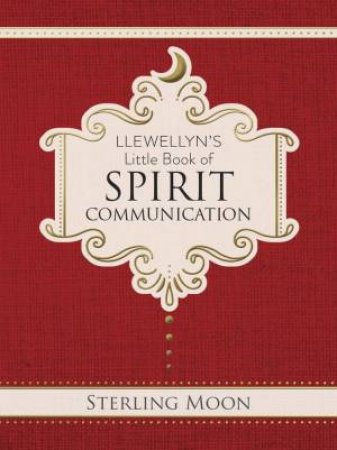 Llewellyn's Little Book Of Spirit Communication by Sterling Moon