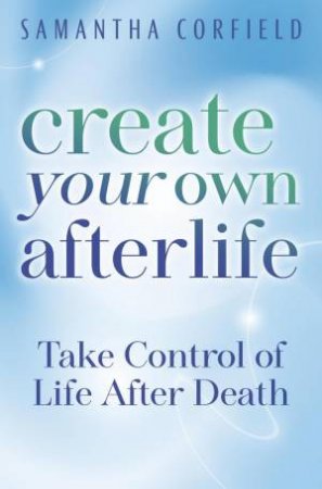 Create Your Own Afterlife by Samantha Corfield